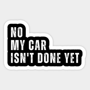 No My Car Isn't Done Yet Funny Car Mechanic Garage Sticker